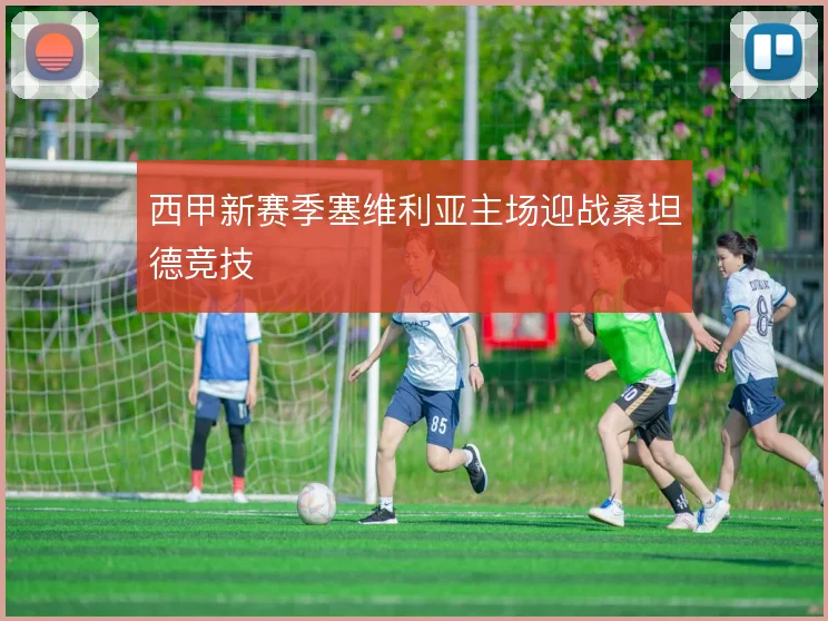 西甲新赛季塞维利亚主场迎战桑坦德竞技