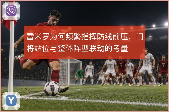 雷米罗为何频繁指挥防线前压，门将站位与整体阵型联动的考量
