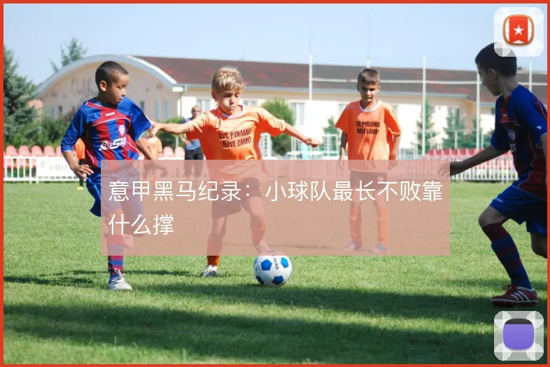 意甲黑马纪录:小球队最长不败靠什么撑