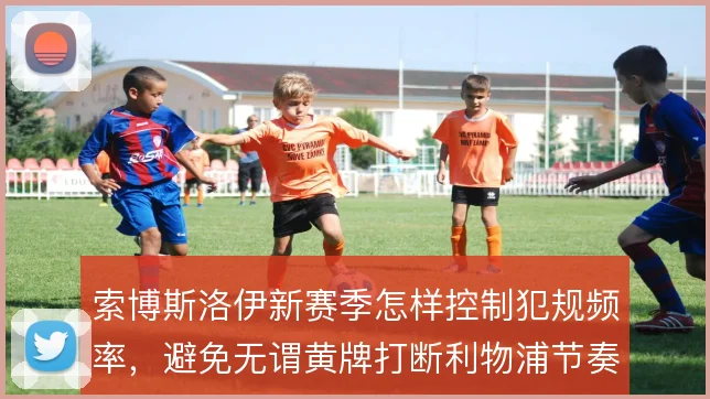 索博斯洛伊新赛季怎样控制犯规频率，避免无谓黄牌打断利物浦节奏