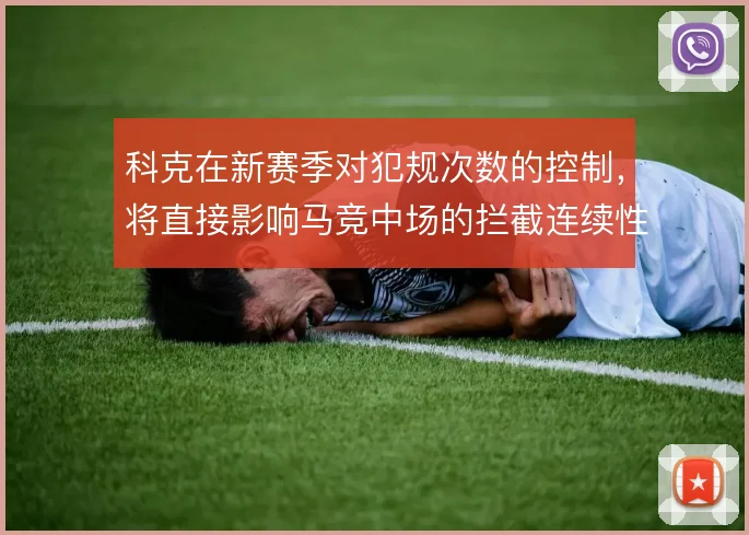 科克在新赛季对犯规次数的控制，将直接影响马竞中场的拦截连续性