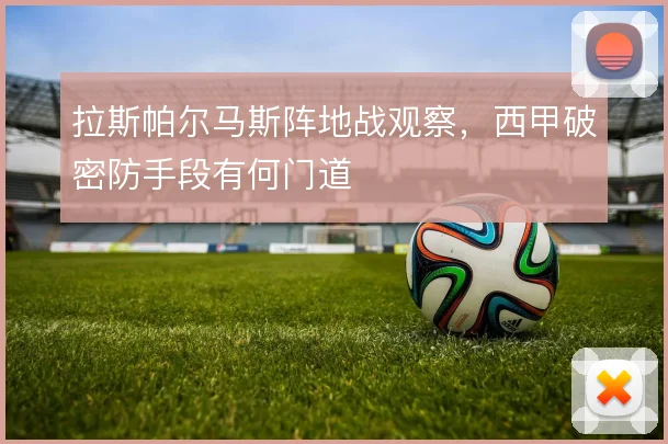拉斯帕尔马斯阵地战观察,西甲破密防手段有何门道
