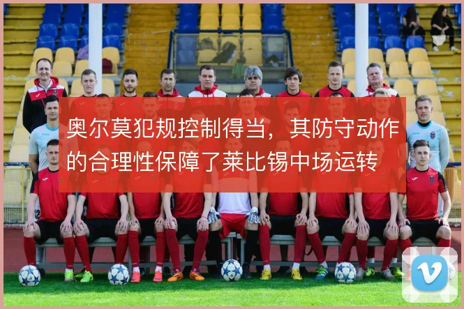 奥尔莫犯规控制得当，其防守动作的合理性保障了莱比锡中场运转