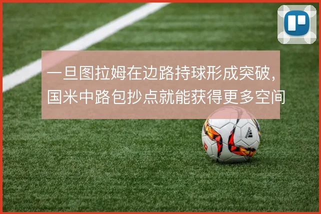一旦图拉姆在边路持球形成突破，国米中路包抄点就能获得更多空间