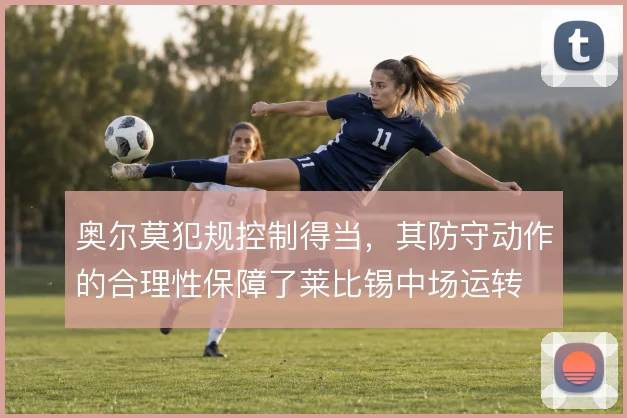 奥尔莫犯规控制得当，其防守动作的合理性保障了莱比锡中场运转