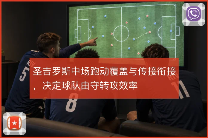 圣吉罗斯中场跑动覆盖与传接衔接,决定球队由守转攻效率
